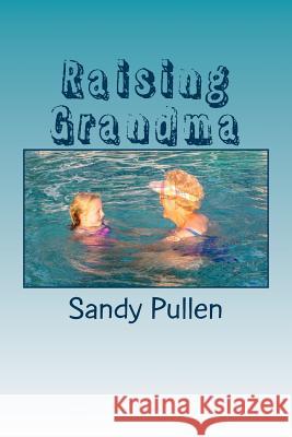 Raising Grandma Sandy Pullen Timothy R. Dearborn 9781537596648 Createspace Independent Publishing Platform