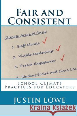 Fair and Consistent: School Climate Practices for Educators Justin Lowe 9781537596785 Createspace Independent Publishing Platform