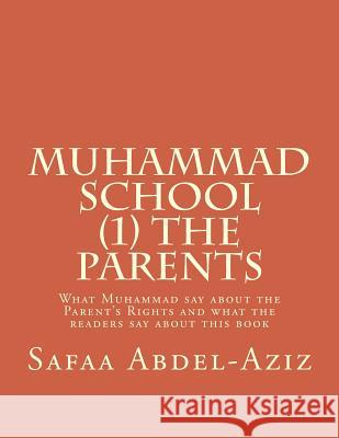 Muhammad School (1) the Parents: What Muhammad say about the Parent's Rights and what the readers say about this book Abdel-Aziz, Safaa Ahmad 9781537596945