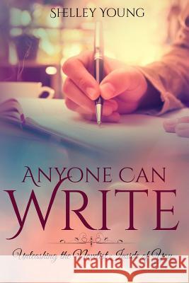 Anyone Can Write!: Unleashing the Novelist Inside of You Shelley Young 9781537597218 Createspace Independent Publishing Platform