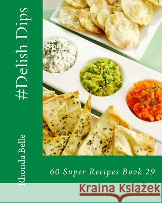 #Delish Dips: 60 Super Recipes Book 29 Belle, Rhonda 9781537597560
