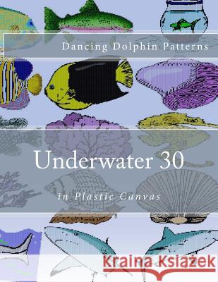 Underwater 30: in Plastic Canvas Patterns, Dancing Dolphin 9781537598215 Createspace Independent Publishing Platform