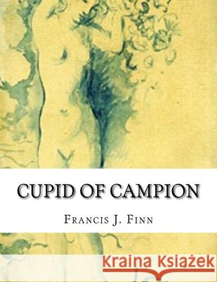 Cupid of Campion Francis J. Finn 9781537598789 Createspace Independent Publishing Platform