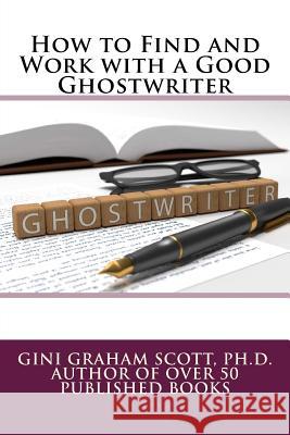 How to Find and Work with a Good Ghostwriter Gini Graham Scott 9781537598840 Createspace Independent Publishing Platform