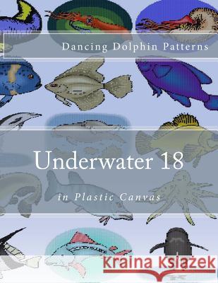 Underwater 18: in Plastic Canvas Patterns, Dancing Dolphin 9781537598987 Createspace Independent Publishing Platform