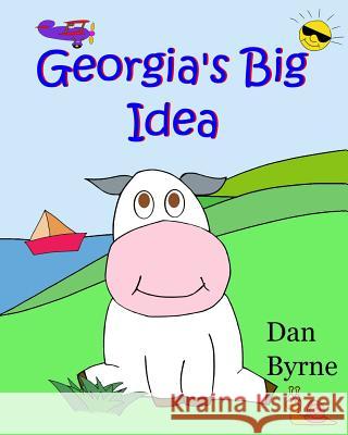 Georgia's Big Idea (Georgia the Cow, Rhyming Picture Book Series): An early reader/preschool picture book about the setting of goals and perseverance Byrne, Dan 9781537601755