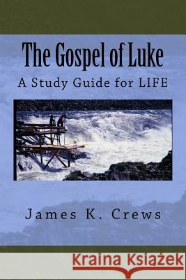 The Gospel of Luke: A Study Guide for LIFE Crews, James K. 9781537601823