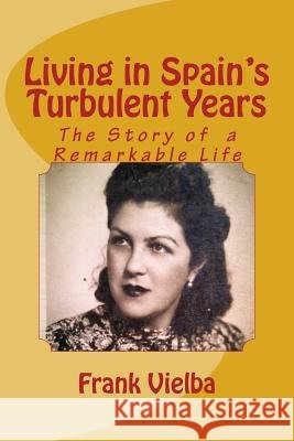 Living in Spain's Turbulent Years: The Story of a Remarkable Life MR Frank Vielba Holly Kay Davies 9781537602356 Createspace Independent Publishing Platform