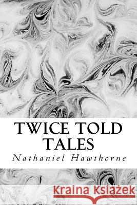 Twice Told Tales Hawthorne Nathaniel 9781537602776 Createspace Independent Publishing Platform