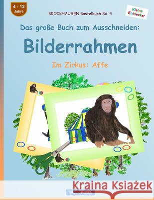 BROCKHAUSEN Bastelbuch Bd. 4 - Das große Buch zum Ausschneiden: Bilderrahmen: Im Zirkus: Affe Golldack, Dortje 9781537602868 Createspace Independent Publishing Platform