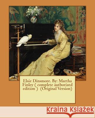 Elsie Dinsmore. By: Martha Finley ( complete autborized edition ) (Original Version) Finley, Martha 9781537603568 Createspace Independent Publishing Platform