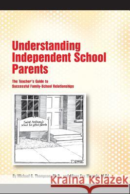 Understanding Independent School Parents: The Teacher's Guide to Successful Fami Alison Fox Mazzol Michael G. Thompso 9781537604978 Createspace Independent Publishing Platform