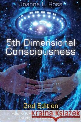 5th Dimensional Consciousness Joanna L. Ross 9781537605043