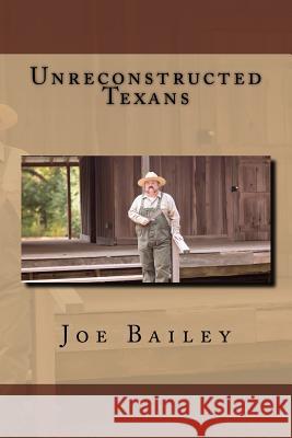 Unreconstructed Texans Joe D. Bailey 9781537605241 Createspace Independent Publishing Platform