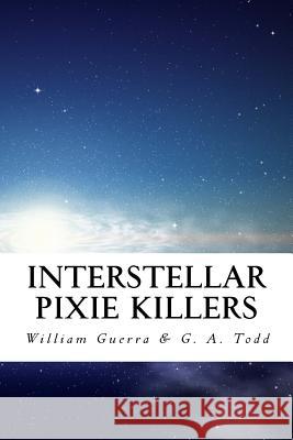Interstellar Pixie Killers William Todd Guerra Geoffrey A. Todd 9781537605333 Createspace Independent Publishing Platform