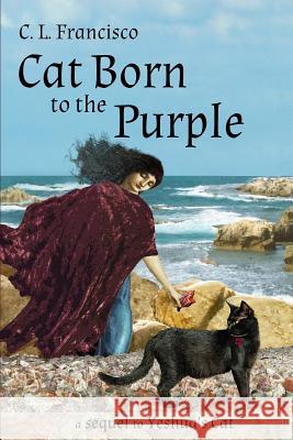 Cat Born to the Purple: A Sequel to Yeshua's Cat C. L. Francisc 9781537605562 Createspace Independent Publishing Platform