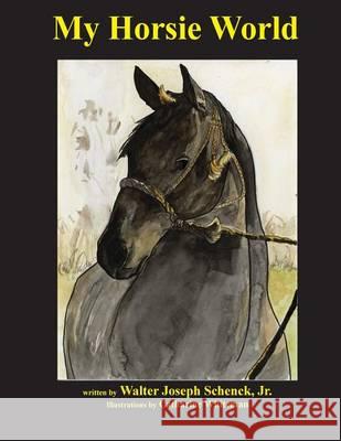 My Horsie World Walter Joseph Schenc Catharine Whiteman 9781537606750 Createspace Independent Publishing Platform