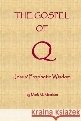 The Gospel of Q: Jesus' Prophetic Wisdom Mark M. Mattison 9781537607139 Createspace Independent Publishing Platform