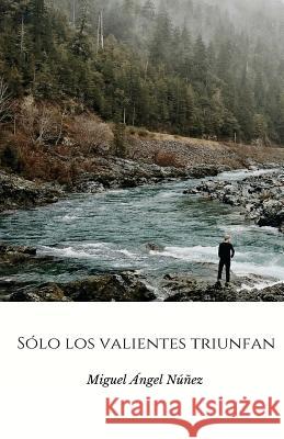 Sólo los valientes triunfan Núñez, Miguel Ángel 9781537608457 Createspace Independent Publishing Platform