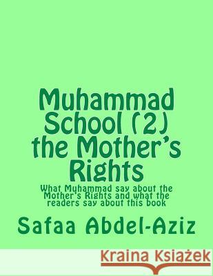 Muhammad School (2) the Mother's Rights: What Muhammad say about the Mother's Rights and what the readers say about this book Abdel-Aziz, Safaa Ahmad 9781537610139