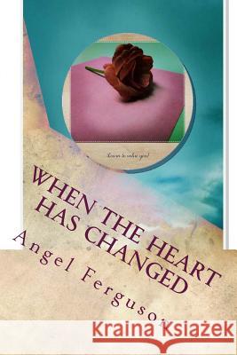 When The Heart Has Changed Ferguson, Angel L. 9781537611501 Createspace Independent Publishing Platform