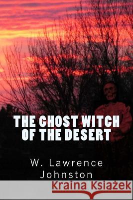 The Ghost Witch of the Desert W. Lawrence Johnston 9781537611662