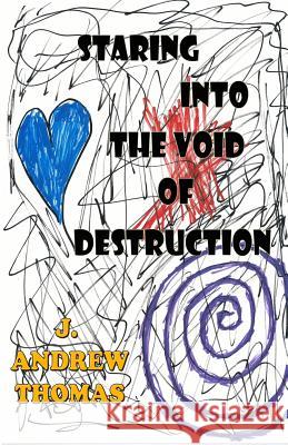 Staring into the Void of Destruction Thomas, J. Andrew 9781537613031 Createspace Independent Publishing Platform