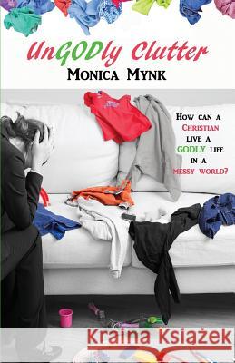 Ungodly Clutter Monica Mynk 9781537613376