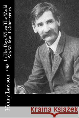 In The Days When The World Was Wide and Other Verses Lawson, Henry 9781537614830 Createspace Independent Publishing Platform