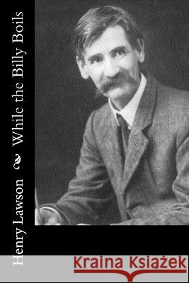 While the Billy Boils Henry Lawson 9781537614946 Createspace Independent Publishing Platform