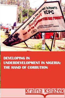 Developing in Underdevelopment in Nigeria: The Hand of Corruption Tope Shola Akinyetun 9781537614960 Createspace Independent Publishing Platform