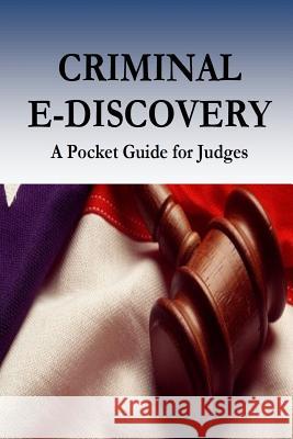 Criminal E-Discovery: A Pocket Guide for Judges Federal Judicial Center                  Sean Broderick                           Donna Lee Elm 9781537616988 Createspace Independent Publishing Platform