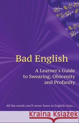 Bad English: A Learner's Guide to Swearing, Obscenity and Profanity Karolyn Close 9781537617299