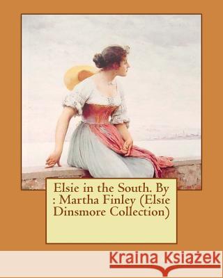 Elsie in the South. By: Martha Finley (Elsie Dinsmore Collection) Finley, Martha 9781537617657