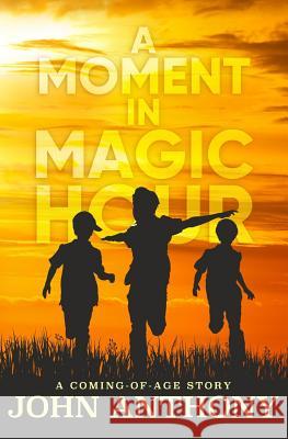 A Moment in Magic Hour: A Coming of Age Story John Anthony Pam Berehulke 9781537621098 Createspace Independent Publishing Platform