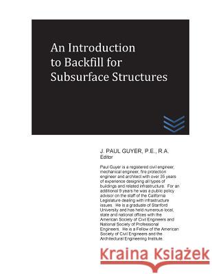 An Introduction to Backfill for Subsurface Structures J. Paul Guyer 9781537621326 Createspace Independent Publishing Platform