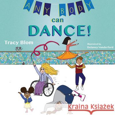 Any Body Can Dance Tracy Blom Delaney Vanderford 9781537621357