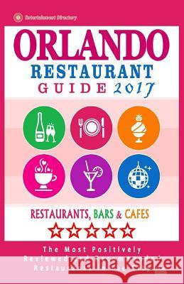 Orlando Restaurant Guide 2017: Best Rated Restaurants in Orlando, Florida - 500 Restaurants, Bars and Cafés Recommended for Visitors, 2017 Briand, Richard F. 9781537621524 Createspace Independent Publishing Platform