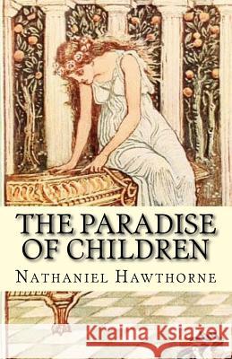 The Paradise of Children Hawthorne Nathaniel 9781537621562 Createspace Independent Publishing Platform