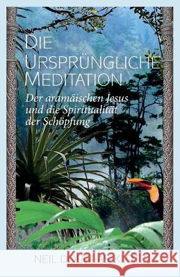 Die Urspruengliche Meditation: Der aramaeischen Jesus und die Spiritualitaet der Schoepfung Douglas-Klotz, Neil 9781537622149