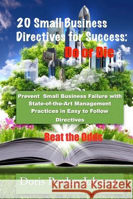 20 Small Business Directives for Success: Do or Die: Prevent Small Business Failure with State-of-the-Art Management Practices in Easy to Follow Direc Perdue-Johnson, Doris 9781537622255