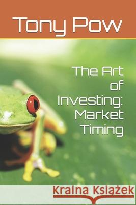 The Art of Investing: Market Timing Tony Pow 9781537622491 Createspace Independent Publishing Platform