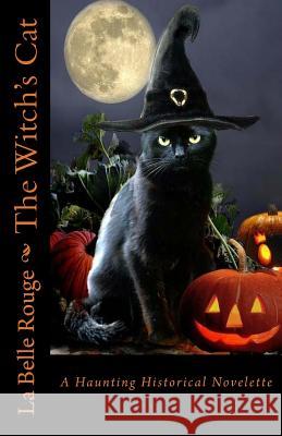 The Witch's Cat: A Haunting Historical Novelette La Belle Rouge 9781537622507 Createspace Independent Publishing Platform