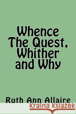Whence The Quest, Whither and Why Allaire, Ruth Ann 9781537622774 Createspace Independent Publishing Platform