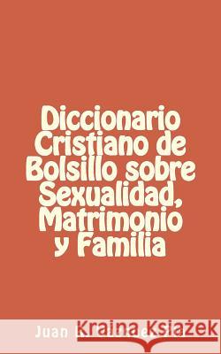 Diccionario Cristiano de Bolsillo Sobre Sexualidad, Matrimonio Y Familia Juan R. Vazque 9781537623788 Createspace Independent Publishing Platform