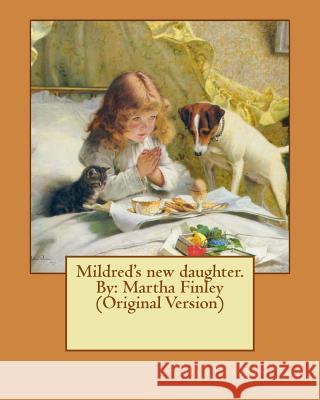 Mildred's new daughter. By: Martha Finley (Original Version) Finley, Martha 9781537623818