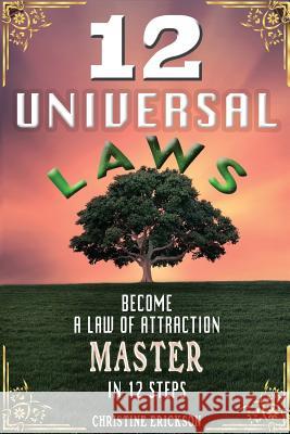 12 Universal Laws: Become A Law Of Attraction Master In 12 Steps Erickson, Christine 9781537623948 Createspace Independent Publishing Platform