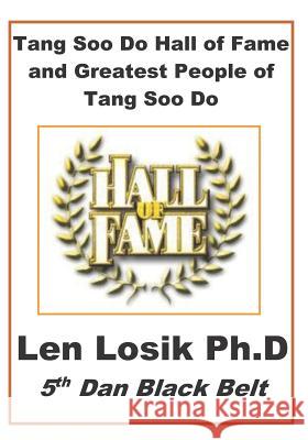 Tang Soo Do Hall of Fame and Greatest People in Tang Soo Do Len Losi 9781537624075 Createspace Independent Publishing Platform