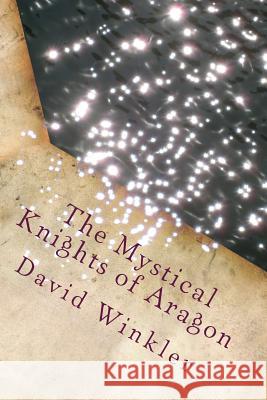 The Mystical Knights of Aragon David Winkler 9781537624662