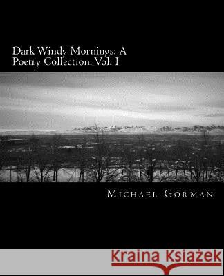 Dark Windy Mornings: A Poetry Collection Michael Gorman 9781537625560